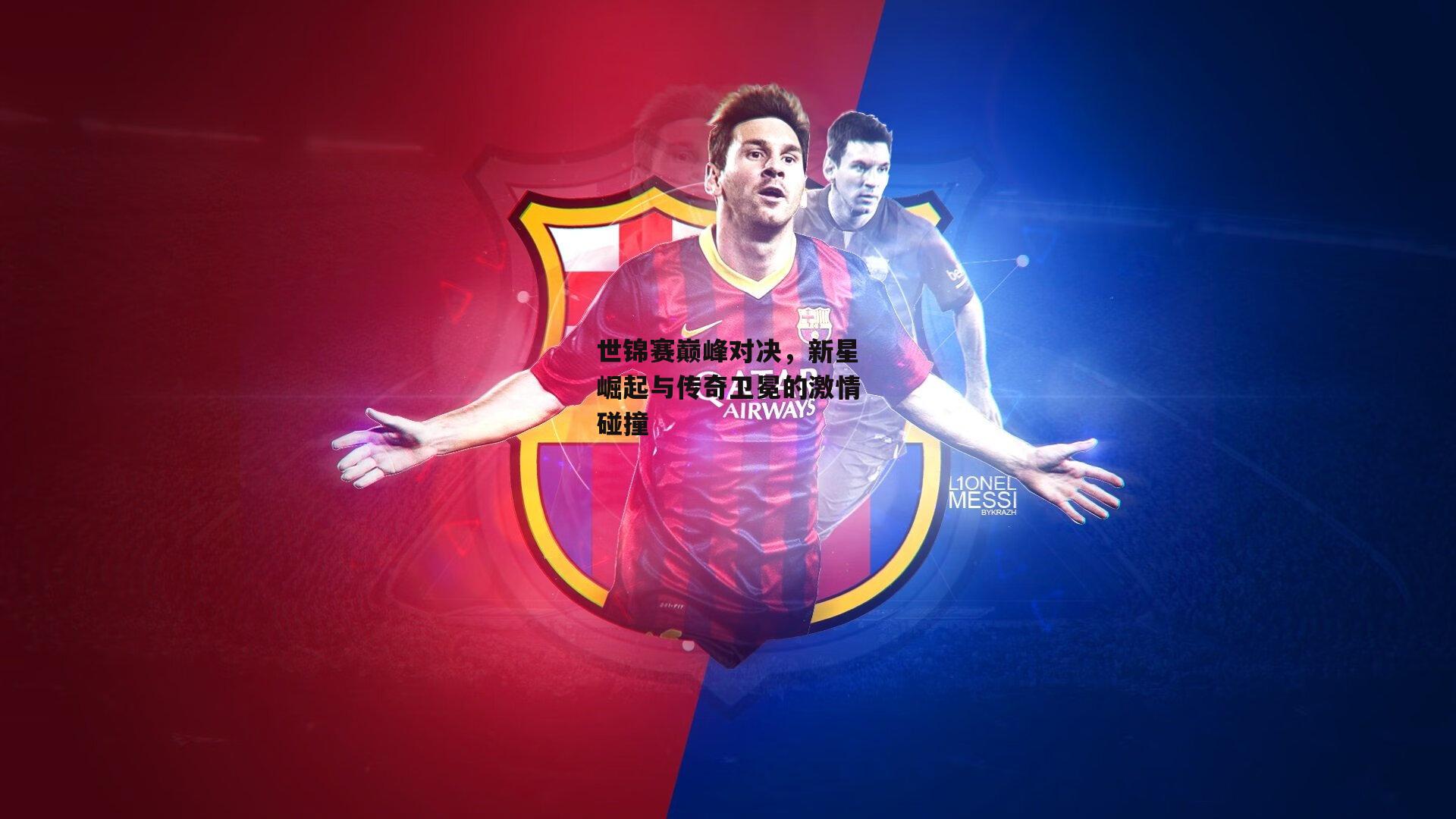 世锦赛巅峰对决,新星崛起与传奇卫冕的激情碰撞