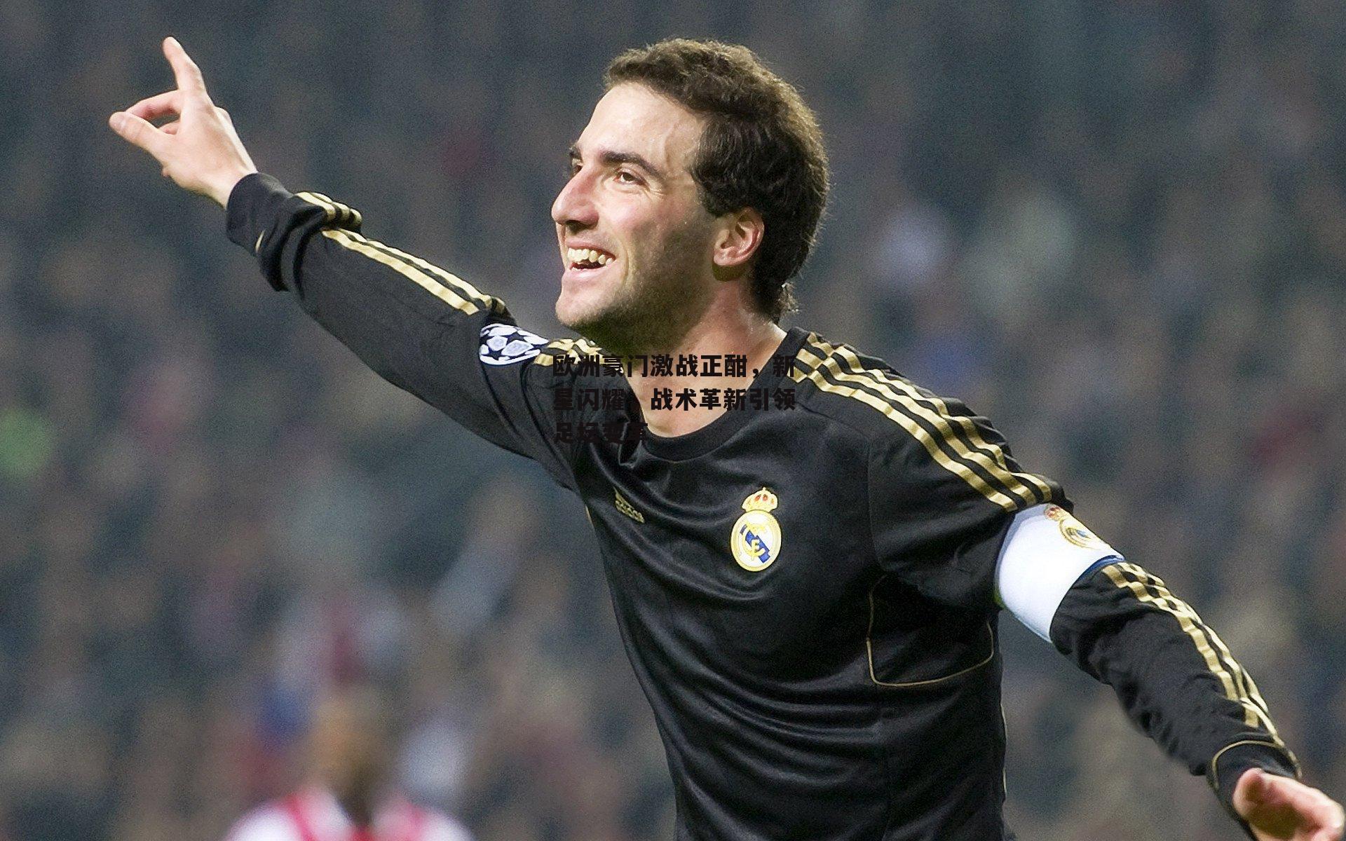 欧洲豪门激战正酣,新星闪耀,战术革新引领足坛变革